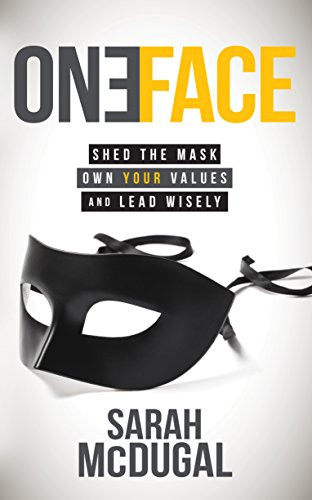 One Face (Shed the Mask, Own Your Values, and Lead Wisely) by Sarah McDugal, 9781630477325
