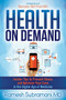 Health On Demand (Insider Tips to Prevent Illness and Optimize Your Care in the Digital Age of Medicine) by Dr. Ramesh Subramani, 9781630476786