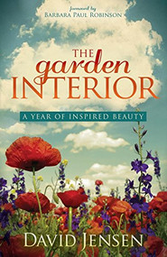 The Garden Interior (A Year of Inspired Beauty) by David Jensen, Barbara Paul Robinson, 9781630476823