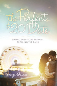 The Perfect $20 Date (Dating Solutions Without Breaking the Bank) by Tomiya Gaines, 9781630477752