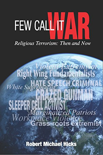Few Call it War (Religious Terrorism: Then and Now) by Robert Michael Hicks, 9781630477875