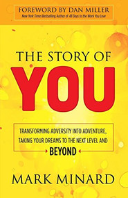The Story of You (Transforming Adversity into Adventure, Taking Your Dreams to the Next Level and Beyond) by Mark Minard, Dan Miller, 9781630477899