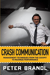 Crash Communication (Management Techniques from the Cockpit to Maximize Performance) by Peter Brandl, 9781630478049