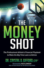 The Money Shot (The Professional Athlete's Financial Playbook to Make the Big Time Last a Lifetime) by Dr. Crystal D. Gifford, CFP, Nick Lowery, 9781630478384