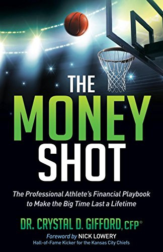 The Money Shot (The Professional Athlete's Financial Playbook to Make the Big Time Last a Lifetime) by Dr. Crystal D. Gifford, CFP, Nick Lowery, 9781630478384