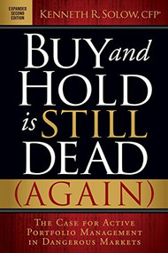 Buy and Hold is Still Dead (Again) (The Case for Active Portfolio Management in Dangerous Markets) by Kenneth R. Solow, 9781630478179