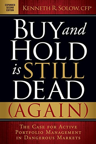 Buy and Hold is Still Dead (Again) (The Case for Active Portfolio Management in Dangerous Markets) by Kenneth R. Solow, 9781630478179