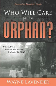 Who Will Care for the Orphan? (If You Are a United Methodist, It Could Be You!) - 9781630478568 by Wayne Lavender, 9781630478568