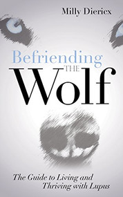 Befriending the Wolf (The Guide to Living and Thriving with Lupus) by Milly Diericx, 9781630478766