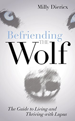 Befriending the Wolf (The Guide to Living and Thriving with Lupus) by Milly Diericx, 9781630478766