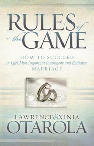 Rules of the Game (How to Succeed in Life's Most Important Investment and Endeavor, Marriage) by Lawrence Otarola, Xinia Otarola, 9781630479091