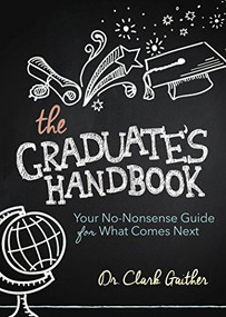 The Graduate's Handbook (Your No-Nonsense Guide for What Comes Next) by Clark Gaither, MD, 9781630479237