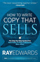 How to Write Copy That Sells (The Step-By-Step System for More Sales, to More Customers, More Often) by Ray Edwards, 9781614485025