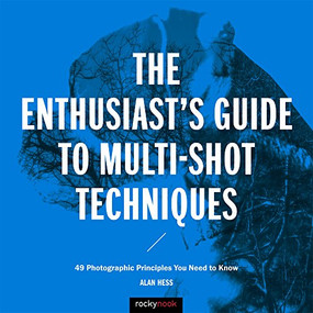 The Enthusiast's Guide to Multi-Shot Techniques (49 Photographic Principles You Need to Know) by Alan Hess, 9781681981345