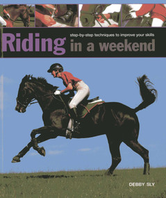 Riding in A Weekend (Step-by-Step Techniques to Improve Your Skills) by Debby Sly, 9780754827627