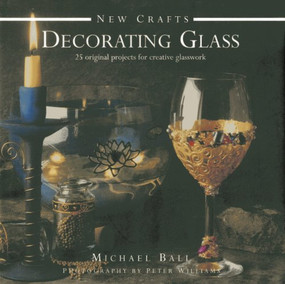 New Crafts: Decorating Glass (25 Original Projects for Creative Glasswork) by Michael Ball, 9780754828358
