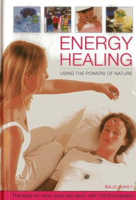 Energy Healing: Using The Powers Of Nature (Therapies For Mind, Body And Spirit, With 120 Photographs) by Raje Airey, 9780754828686