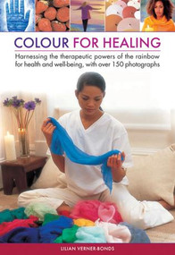 Colour For Healing (Harnessing The Therapeutic Powers Of The Rainbow For Health And Well-Being, With Over 150 Photographs) by Lilian Verner-Bonds, 9780754829188