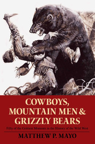 Cowboys, Mountain Men, and Grizzly Bears (Fifty Of The Grittiest Moments In The History Of The Wild West) by Matthew P. Mayo, 9780762754311