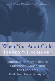 When Your Adult Child Breaks Your Heart (Coping With Mental Illness, Substance Abuse, And The Problems That Tear Families Apart) by Joel Young, Christine Adamec, 9780762792979