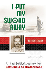 I Put My Sword Away (An Iraqi Soldier's Journey from Battlefield to Brotherhood) by Yacoub Yousif, 9780874867107