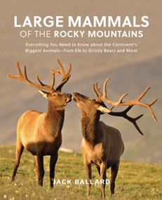 Large Mammals of the Rocky Mountains (Everything You Need to Know about the Continent's Biggest Animals-from Elk to Grizzly Bears and More) by Jack Ballard, 9781493029532