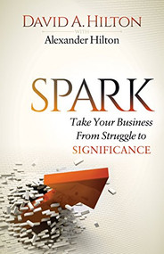 Spark (Take Your Business From Struggle to Significance) by David A. Hilton, Alexander Hilton, 9781630479497