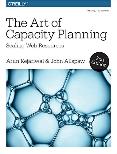 The Art of Capacity Planning (Scaling Web Resources in the Cloud) by Arun Kejariwal, John Allspaw, 9781491939208