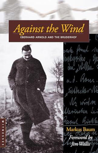 Against the Wind (Eberhard Arnold and the Bruderhof) by Markus Baum, Jim Wallis, Bruderhof, 9780874869538