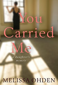 You Carried Me (A Daughter's Memoir) by Melissa Ohden, 9780874867886