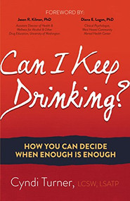 Can I Keep Drinking? (How You Can Decide When Enough is Enough) by Cyndi Turner, LCSW, LSATP, Jason R. Kilmer Ph.D, Diane E. Logan Ph.D., 9781630479893