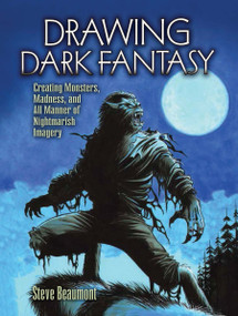 Drawing Dark Fantasy (Creating Monsters, Madness, and All Manner of Nightmarish Imagery) by Steve Beaumont, 9780486829289
