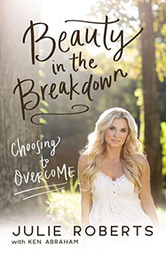 Beauty in the Breakdown (Choosing to Overcome) by Julie Roberts, Ken Abraham, 9780785219590