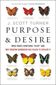 Purpose and Desire (What Makes Something "Alive" and Why Modern Darwinism Has Failed to Explain It) - 9780062651570 by J. Scott Turner, 9780062651570