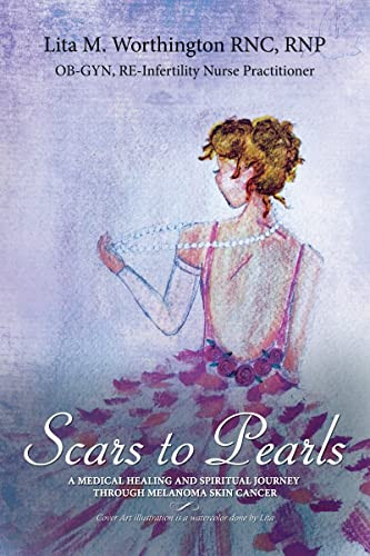 Scars to Pearls (A Medical Healing and Spiritual Journey Through the Phases of Malignant Melanoma Stage IIIA Skin Cancer with Micro-Metastasis.) by Lita M.  Worthington, 9781595558237