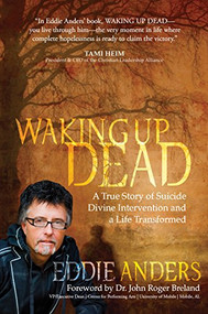 Waking Up Dead (A True Story of Suicide, Divine Intervention and a Life Transformed) by Eddie Anders, Dr. John Roger Breland, 9781683501398
