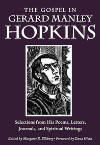 The Gospel in Gerard Manley Hopkins (Selections from His Poems, Letters, Journals, and Spiritual Writings) by Gerard Manley Hopkins, Margaret R. Ellsberg, Dana Gioia, 9780874868227