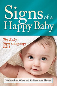 Signs of a Happy Baby (The Baby Sign Language Book) by William Paul White, Kathleen Ann Harper, 9781683502098