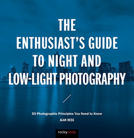 The Enthusiast's Guide to Night and Low-Light Photography (50 Photographic Principles You Need to Know) by Alan Hess, 9781681982427