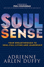 Soul Sense (Your Breakthrough To Soul-Full Living and Leadership) by Adrienne Arlen Duffy, Phil Cousineau, 9781683502784