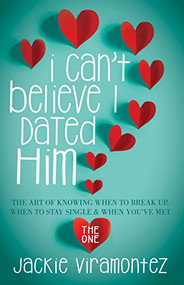 I Can't Believe I Dated Him (The Art of Knowing When to Break Up, When to Stay Single and When You've  Met the One) by Jackie Viramontez, 9781683502821