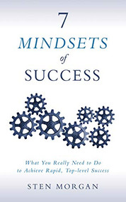 7 Mindsets of Success (What You Really Need to Do to Achieve Rapid, Top-Level Success) by Sten Morgan, 9781683503019