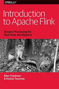 Introduction to Apache Flink (Stream Processing for Real Time and Beyond) by Ellen Friedman, Kostas Tzoumas, 9781491976586
