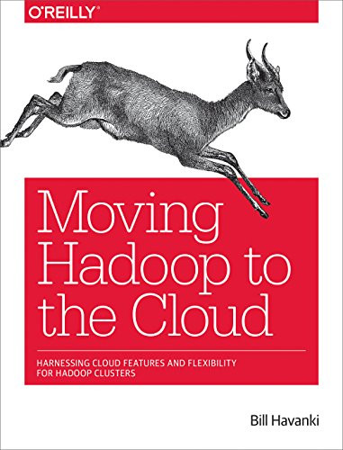 Moving Hadoop to the Cloud (Harnessing Cloud Features and Flexibility for Hadoop Clusters) by Bill Havanki, 9781491959633