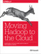 Moving Hadoop to the Cloud (Harnessing Cloud Features and Flexibility for Hadoop Clusters) by Bill Havanki, 9781491959633