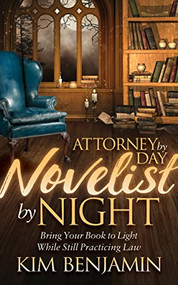 Attorney by Day, Novelist by Night (Bring Your Book to Light While Still Practicing Law) by Kim Benjamin, 9781683503194