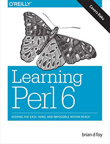 Learning Perl 6 (Keeping the Easy, Hard, and Impossible Within Reach) by brian d foy, 9781491977682