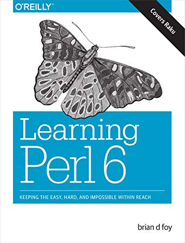 Learning Perl 6 (Keeping the Easy, Hard, and Impossible Within Reach) by brian d foy, 9781491977682