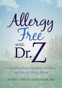 Allergy Free with Dr. Z (Understanding Allergies, Asthma, and Much, Much More) by John F. Zwetchkenbaum, MD, 9781683502456