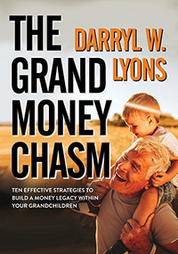 The Grand Money Chasm (Ten Effective Strategies to Build a Money Legacy Within Your Grandchildren) by Darryl W. Lyons, 9781683503583